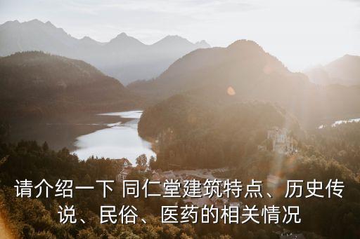 請(qǐng)介紹一下 同仁堂建筑特點(diǎn)、歷史傳說、民俗、醫(yī)藥的相關(guān)情況