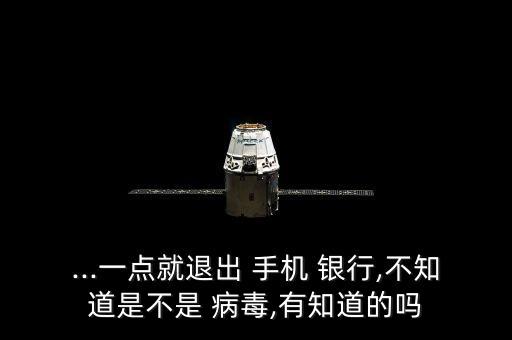 ...一點就退出 手機 銀行,不知道是不是 病毒,有知道的嗎