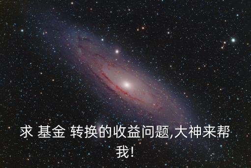 求 基金 轉換的收益問題,大神來幫我!