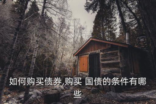 如何購(gòu)買債券,購(gòu)買 國(guó)債的條件有哪些