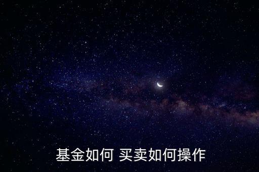  基金如何 買(mǎi)賣(mài)如何操作