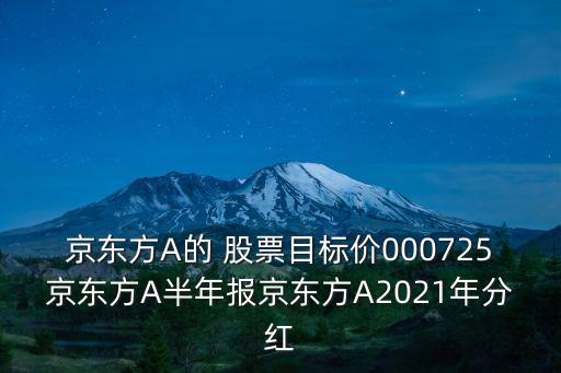 京東方A的 股票目標(biāo)價000725京東方A半年報京東方A2021年分紅