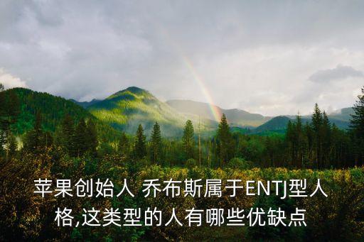 蘋(píng)果創(chuàng)始人 喬布斯屬于ENTJ型人格,這類(lèi)型的人有哪些優(yōu)缺點(diǎn)