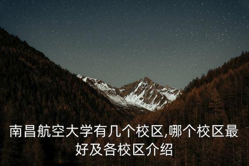 南昌航空大學有幾個校區(qū),哪個校區(qū)最好及各校區(qū)介紹