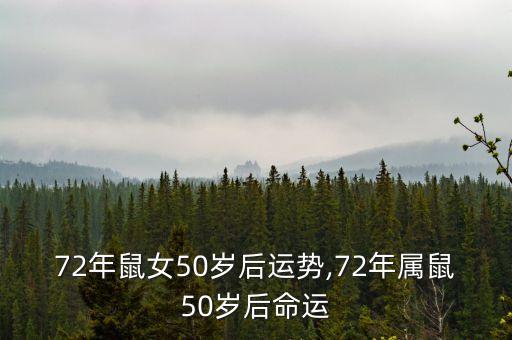 72年鼠女50歲后運(yùn)勢(shì),72年屬鼠50歲后命運(yùn)