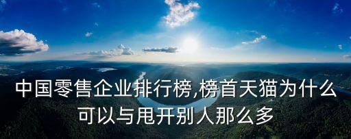 中國零售企業(yè)排行榜,榜首天貓為什么可以與甩開別人那么多