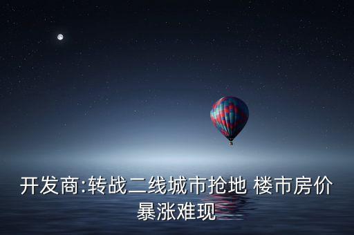 開(kāi)發(fā)商:轉(zhuǎn)戰(zhàn)二線城市搶地 樓市房?jī)r(jià)暴漲難現(xiàn)