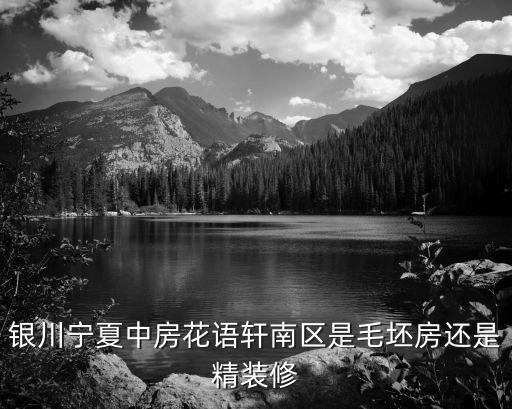 銀川寧夏中房花語(yǔ)軒南區(qū)是毛坯房還是精裝修