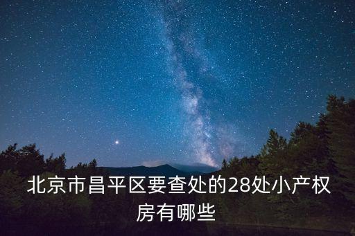  北京市昌平區(qū)要查處的28處小產(chǎn)權房有哪些