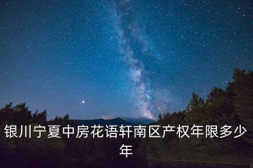 銀川寧夏中房花語(yǔ)軒南區(qū)產(chǎn)權(quán)年限多少年