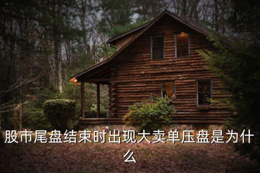股市尾盤結束時出現(xiàn)大賣單壓盤是為什么