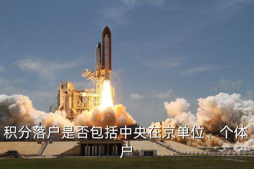 積分落戶是否包括中央在京單位、個體戶