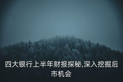 四大銀行上半年財(cái)報(bào)探秘,深入挖掘后市機(jī)會