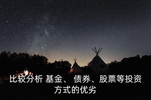 比較分析 基金、 債券、股票等投資方式的優(yōu)劣