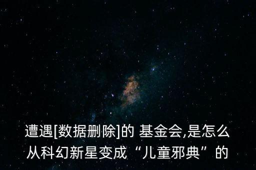 遭遇[數據刪除]的 基金會,是怎么從科幻新星變成“兒童邪典”的