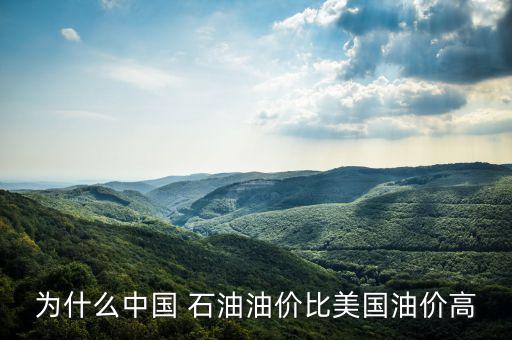 為什么中國 石油油價比美國油價高