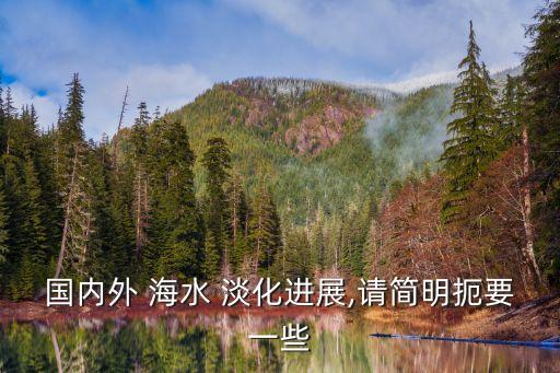 國內(nèi)外 海水 淡化進(jìn)展,請(qǐng)簡明扼要一些