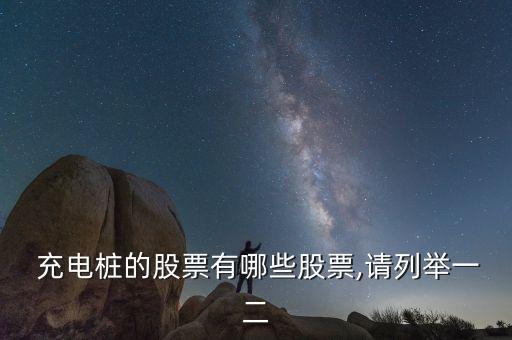  充電樁的股票有哪些股票,請(qǐng)列舉一二