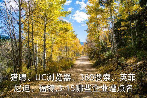 獵聘、UC瀏覽器、360搜索、英菲尼迪、福特,3·15哪些企業(yè)遭點(diǎn)名
