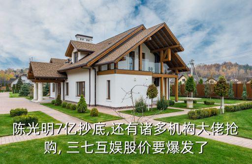 陳光明7億抄底,還有諸多機(jī)構(gòu)大佬搶購, 三七互娛股價(jià)要爆發(fā)了