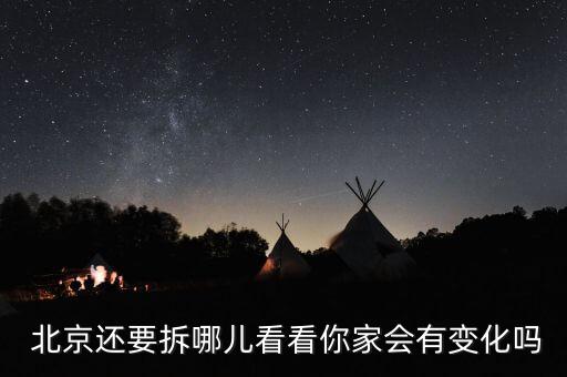  北京還要拆哪兒看看你家會(huì)有變化嗎