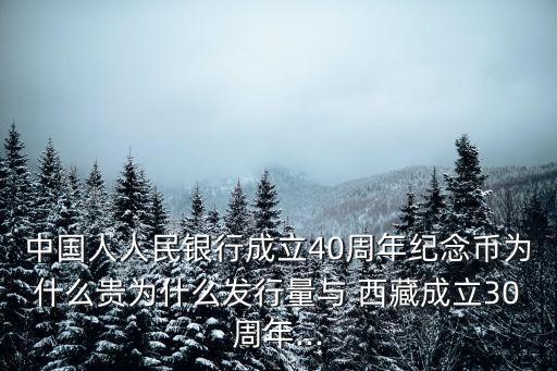 中國人人民銀行成立40周年紀(jì)念幣為什么貴為什么發(fā)行量與 西藏成立30周年...