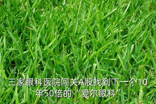 三家眼科醫(yī)院闖關(guān)A股找到下一個(gè)10年50倍的“愛爾眼科”
