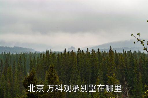 萬(wàn)科北京樓盤,萬(wàn)科在北京樓盤有哪些