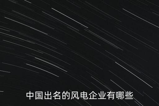 中國出名的風電企業(yè)有哪些