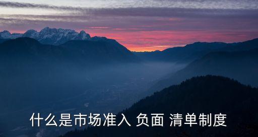 什么是市場準(zhǔn)入 負面 清單制度