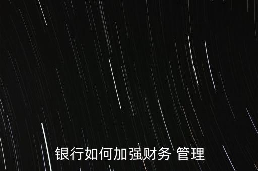  銀行如何加強財務(wù) 管理