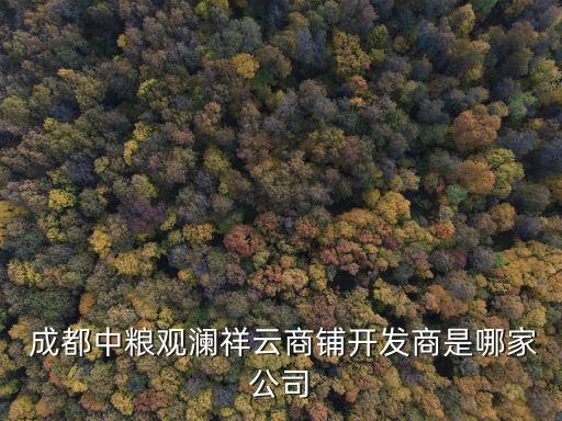  成都中糧觀瀾祥云商鋪開(kāi)發(fā)商是哪家公司