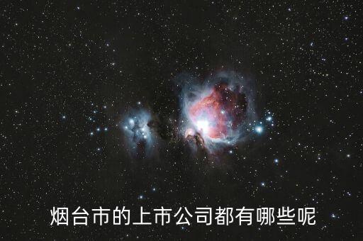  煙臺(tái)市的上市公司都有哪些呢