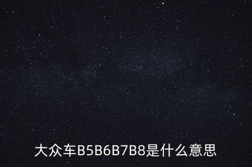 大眾車(chē)B5B6B7B8是什么意思