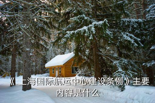 《 上海國際航運中心建設(shè)條例》主要內(nèi)容是什么
