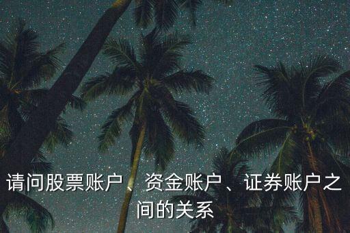 請(qǐng)問股票賬戶、資金賬戶、證券賬戶之間的關(guān)系