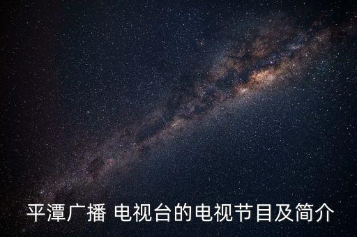  平潭廣播 電視臺的電視節(jié)目及簡介