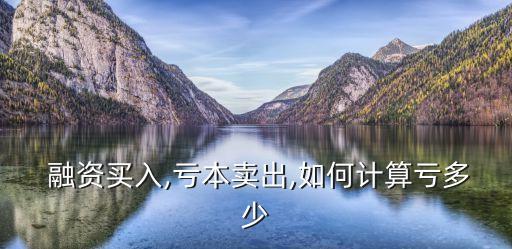  融資買(mǎi)入,虧本賣(mài)出,如何計(jì)算虧多少