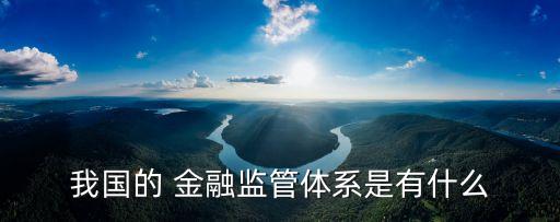 我國的 金融監(jiān)管體系是有什么