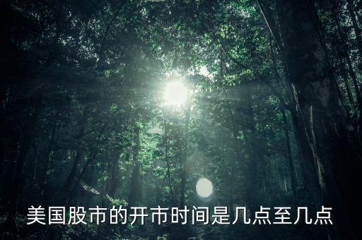 美國(guó)股市的開(kāi)市時(shí)間是幾點(diǎn)至幾點(diǎn)