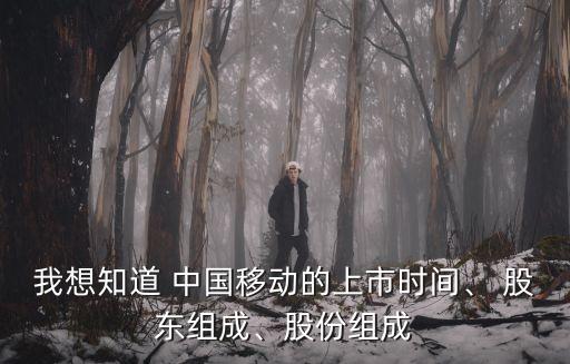 我想知道 中國移動(dòng)的上市時(shí)間、 股東組成、股份組成