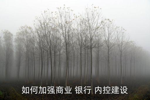銀行內(nèi)部管理嚴(yán)格內(nèi)控,銀行加強(qiáng)內(nèi)部管理、員工管理