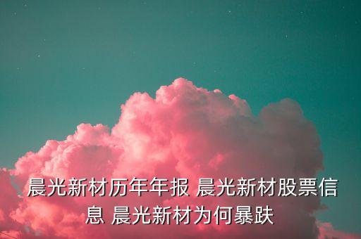 晨光新材歷年年報(bào) 晨光新材股票信息 晨光新材為何暴趺
