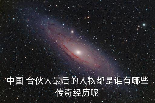 中國 合伙人最后的人物都是誰有哪些傳奇經(jīng)歷呢