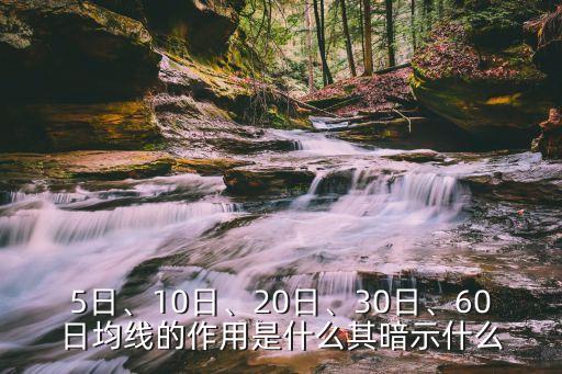 5日、10日、20日、30日、60日均線的作用是什么其暗示什么