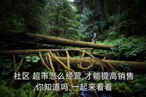  社區(qū) 超市怎么經營,才能提高銷售,你知道嗎,一起來看看