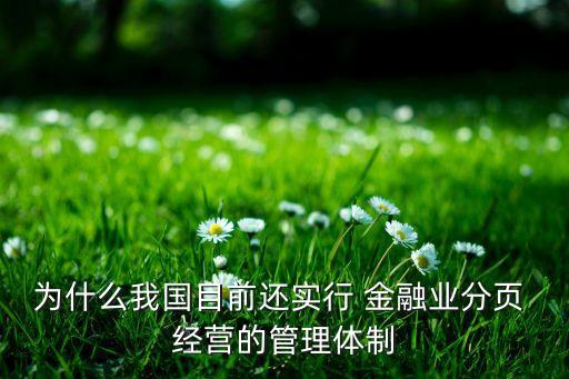 為什么我國目前還實(shí)行 金融業(yè)分頁 經(jīng)營的管理體制