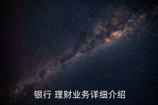  銀行 理財業(yè)務(wù)詳細(xì)介紹