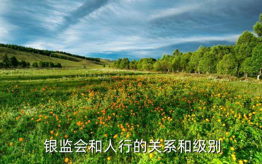  銀監(jiān)會和人行的關系和級別