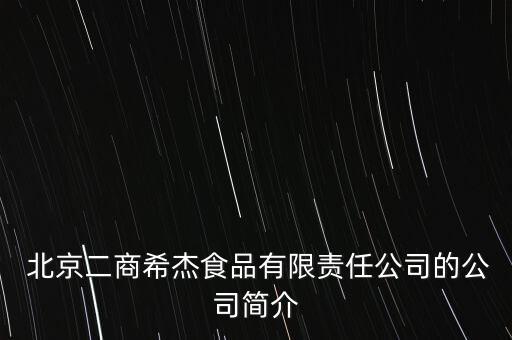 北京二商希杰食品有限責(zé)任公司的公司簡介